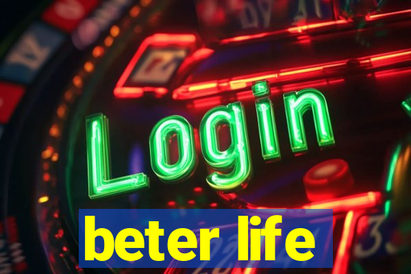 beter life